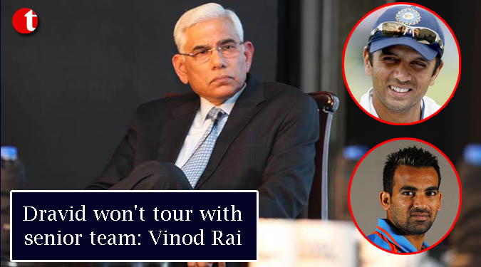 Dravid won't tour with senior team: Vinod Rai