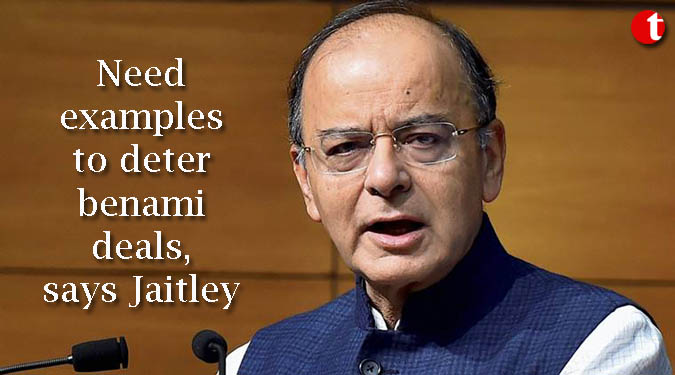 Need examples to deter benami deals, says Jaitley