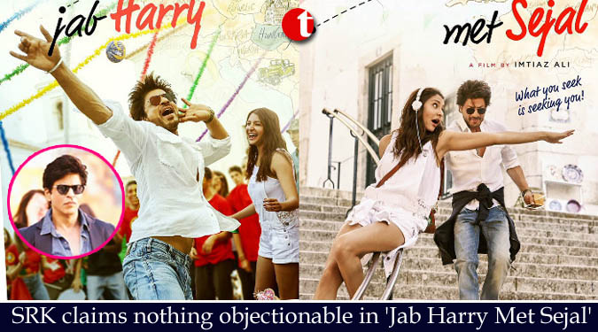 SRK claims nothing objectionable in 'Jab Harry Met Sejal'