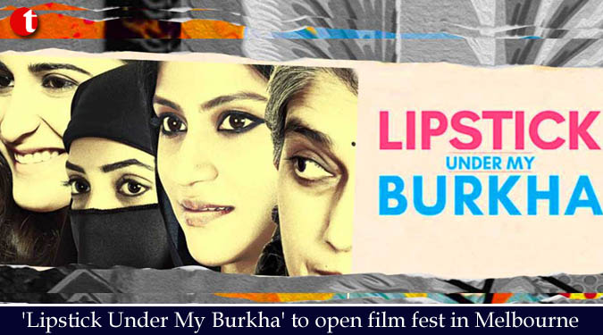 'Lipstick Under My Burkha' to open film fest in Melbourne