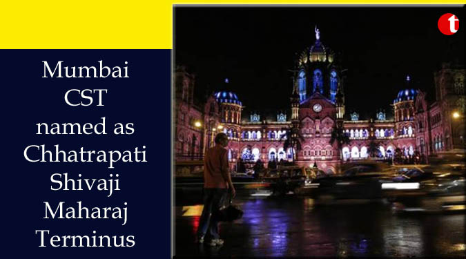 Mumbai CST named as Chhatrapati Shivaji Maharaj Terminus