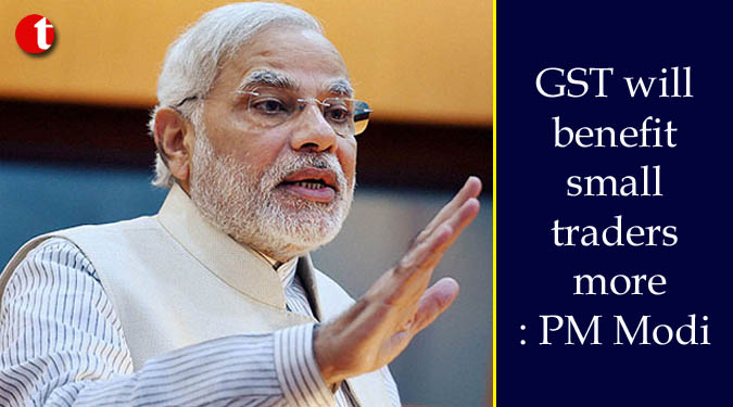 GST will benefit small traders more: Modi