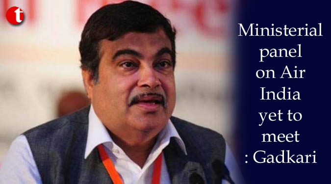 Ministerial panel on Air India yet to meet: Gadkari