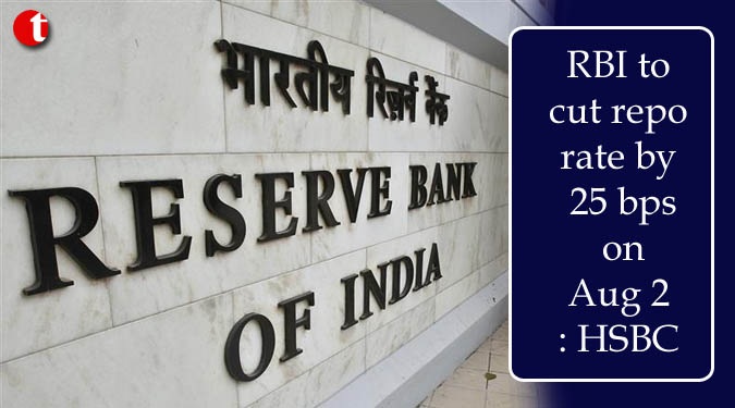 RBI to cut repo rate by 25 bps on Aug 2: HSBC