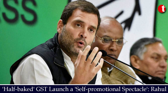 'Half-baked' GST Launch a 'Self-promotional Spectacle': Rahul