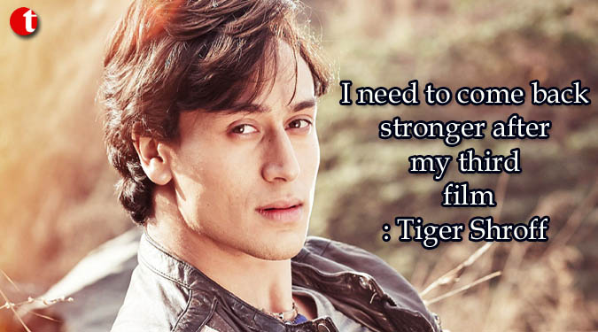 I need to come back stronger after my third film: Tiger Shroff