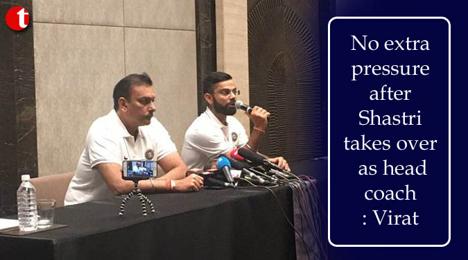 No extra pressure after Shastri takes over as head coach: Virat