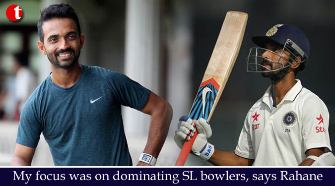 My focus was on dominating Sri Lanka bowlers, says Rahane