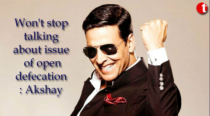Won't stop talking about issue of open defecation: Akshay