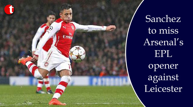 Sanchez to miss Arsenal’s EPL opener against Leicester