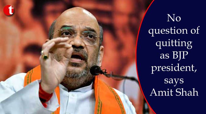 No question of quitting as BJP president, says Amit Shah