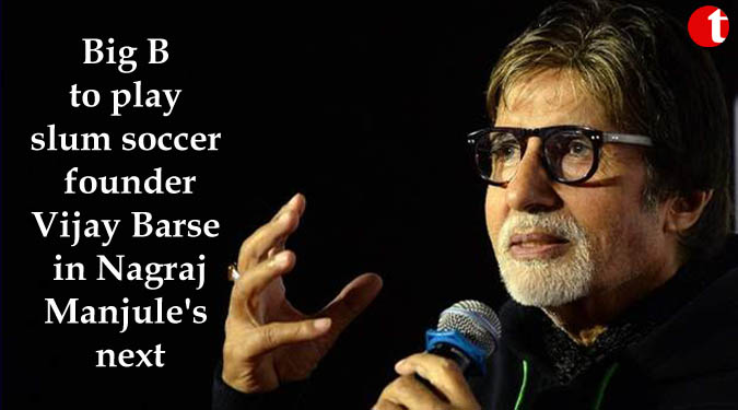 Big B to play slum soccer founder Vijay Barse in Nagraj Manjule's next