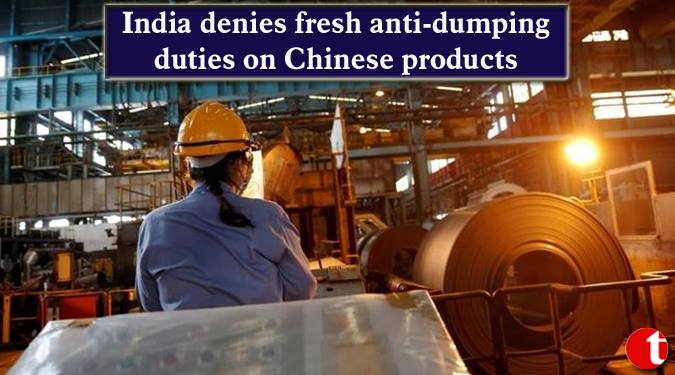 India denies fresh anti-dumping duties on Chinese products