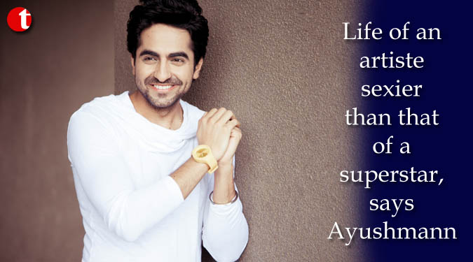 Life of an artiste sexier than that of a superstar, says Ayushmann