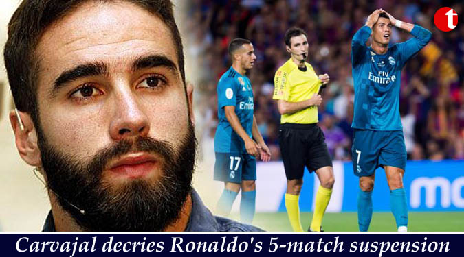 Carvajal decries Ronaldo's 5-match suspension