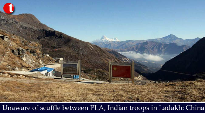 Unaware of scuffle between PLA, Indian troops in Ladakh: China