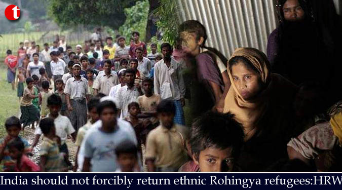 India should not forcibly return ethnic Rohingya refugees:HRW