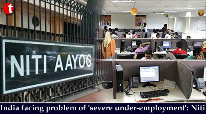 India facing problem of ‘severe under-employment’: Niti Aayog