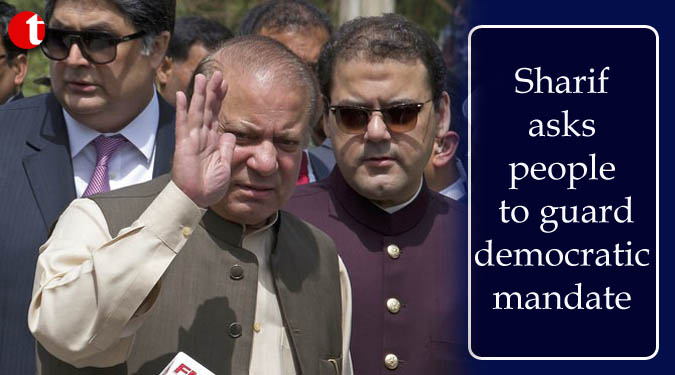 Sharif asks people to guard democratic mandate