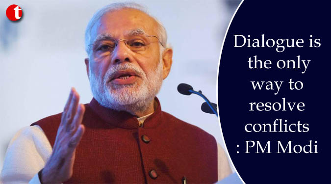 Dialogue is the only way to resolve conflicts: PM Modi