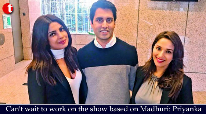 Can't wait to work on the show based on Madhuri: Priyanka