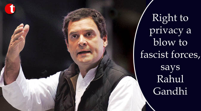 Right to privacy a blow to fascist forces, says Rahul Gandhi