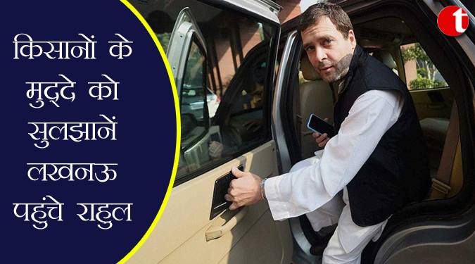 किसानो के मुद्दे को सुलझाने लखनऊ पहुंचे राहुल