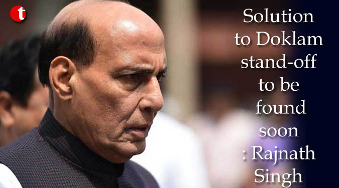 Solution to Doklam stand-off to be found soon: Rajnath Singh