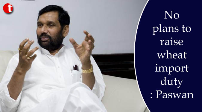 No plans to raise wheat import duty: Paswan