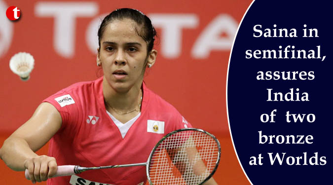 Saina in semifinal, assures India of two bronze at Worlds