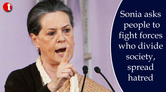 Sonia asks people to fight forces who divide society, spread hatred