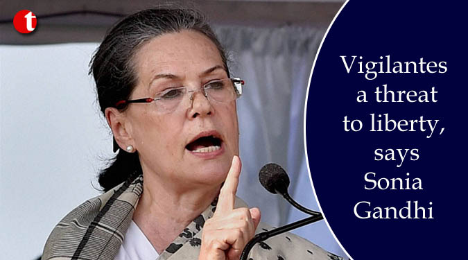 Vigilantes a threat to liberty, says Sonia Gandhi