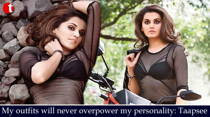 My outfits will never overpower my personality: Taapsee
