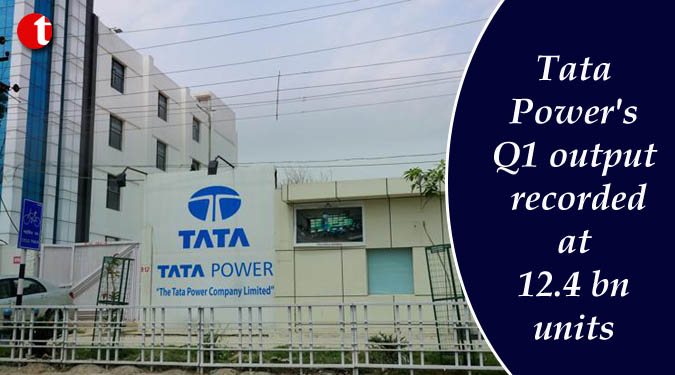 Tata Power's Q1 output recorded at 12.4 bn units