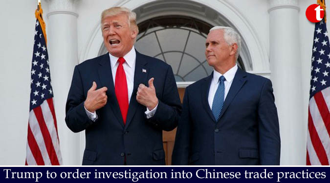 Trump to order investigation into Chinese trade practices