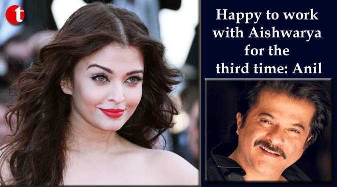 Happy to work with Aishwarya for the third time: Anil