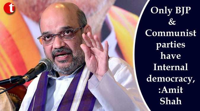 Only BJP & Communist parties have internal democracy, says Amit Shah