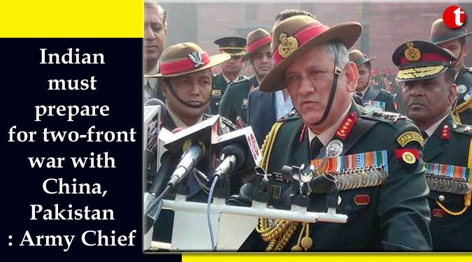 Indian must prepare for two-front war with China, Pakistan: Army Chief
