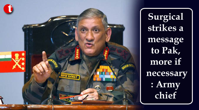 Surgical strikes a message to Pak, more if necessary: Army chief