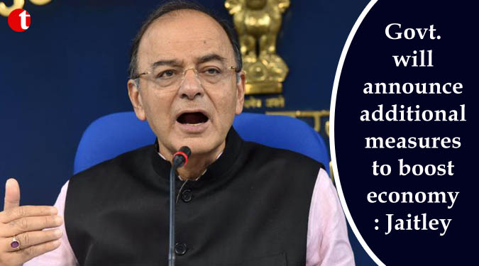 Govt. will announce additional measures to boost economy: Jaitley