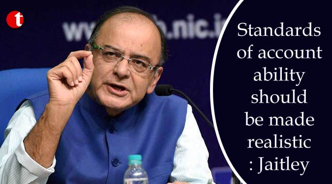 Standards of accountability should be made realistic: Jaitley