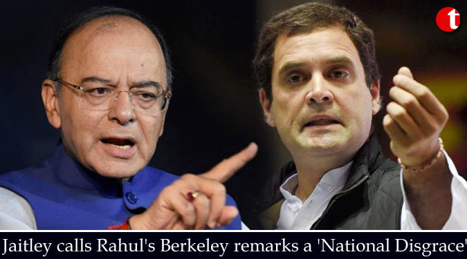 Jaitley calls Rahul’s Berkeley remarks a ‘National Disgrace’