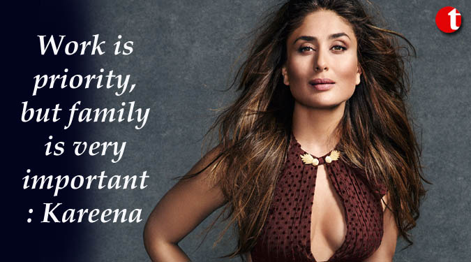 Work is priority, but family is very important: Kareena