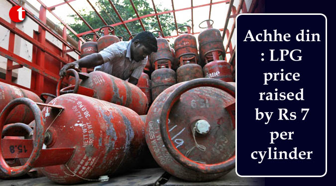 Achhe din: LPG price raised by Rs 7 per cylinder