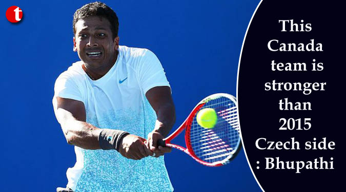 This Canada team is stronger than 2015 Czech side: Bhupathi
