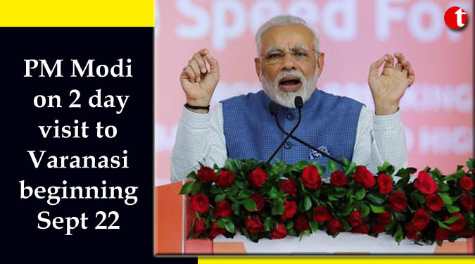 PM Modi on 2 day visit to Varanasi beginning Sept 22