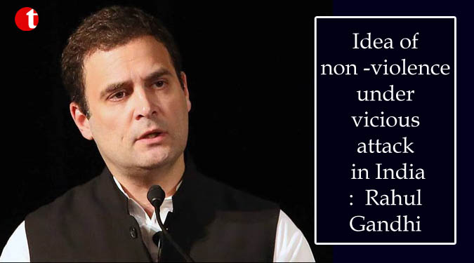 Idea of non-violence under vicious attack in India: Rahul Gandhi