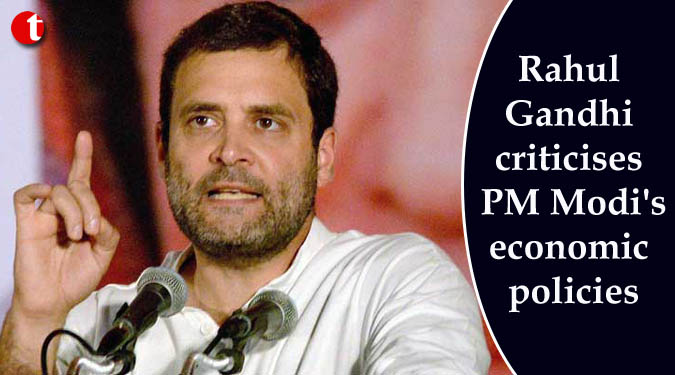Rahul Gandhi criticises PM Modi's economic policies