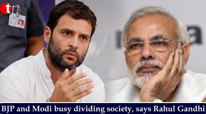 BJP and Modi busy dividing society, says Rahul Gandhi