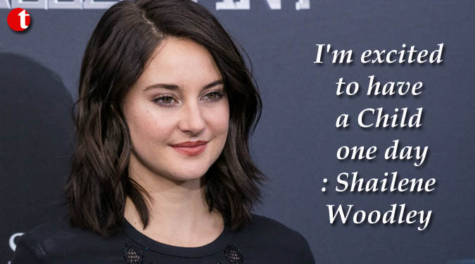 I'm excited to have a Child one day: Shailene Woodley